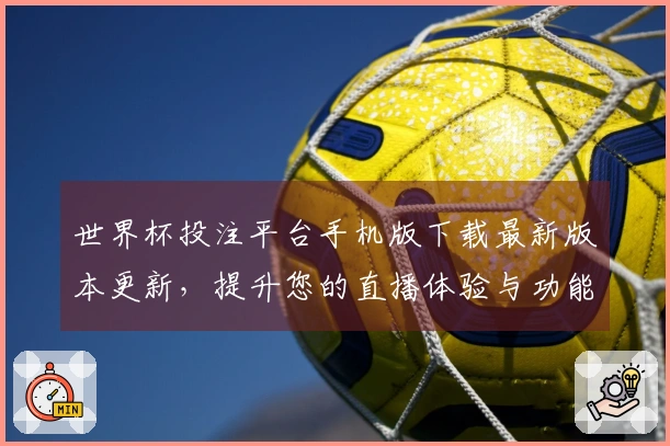 世界杯投注平台手机版下载最新版本更新，提升您的直播体验与功能介绍